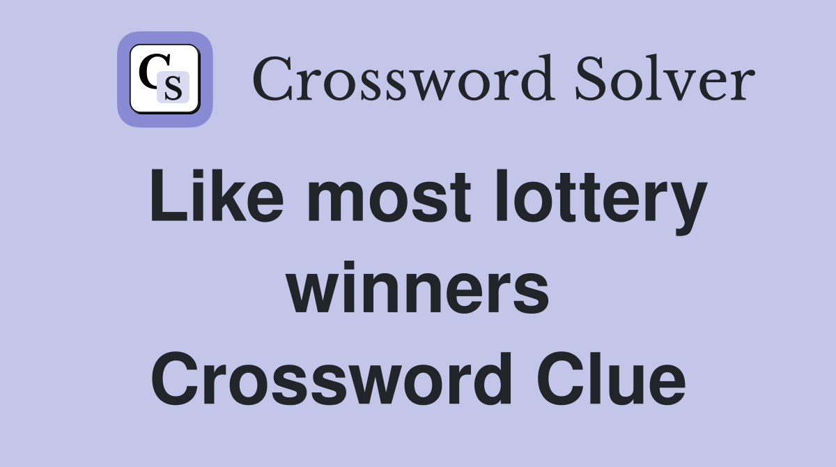 Like most lottery winners Crossword Clue