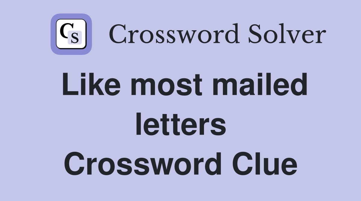 Like most mailed letters Crossword Clue