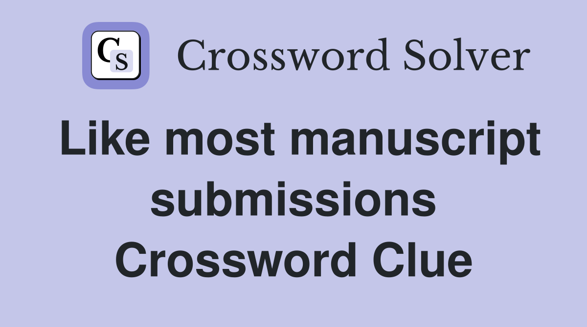 Like most manuscript submissions Crossword Clue