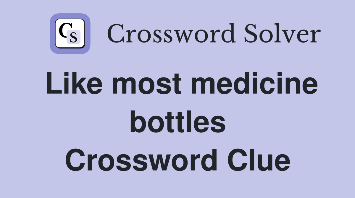 Like most medicine bottles Crossword Clue