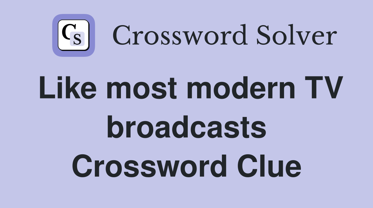 Like most modern TV broadcasts Crossword Clue