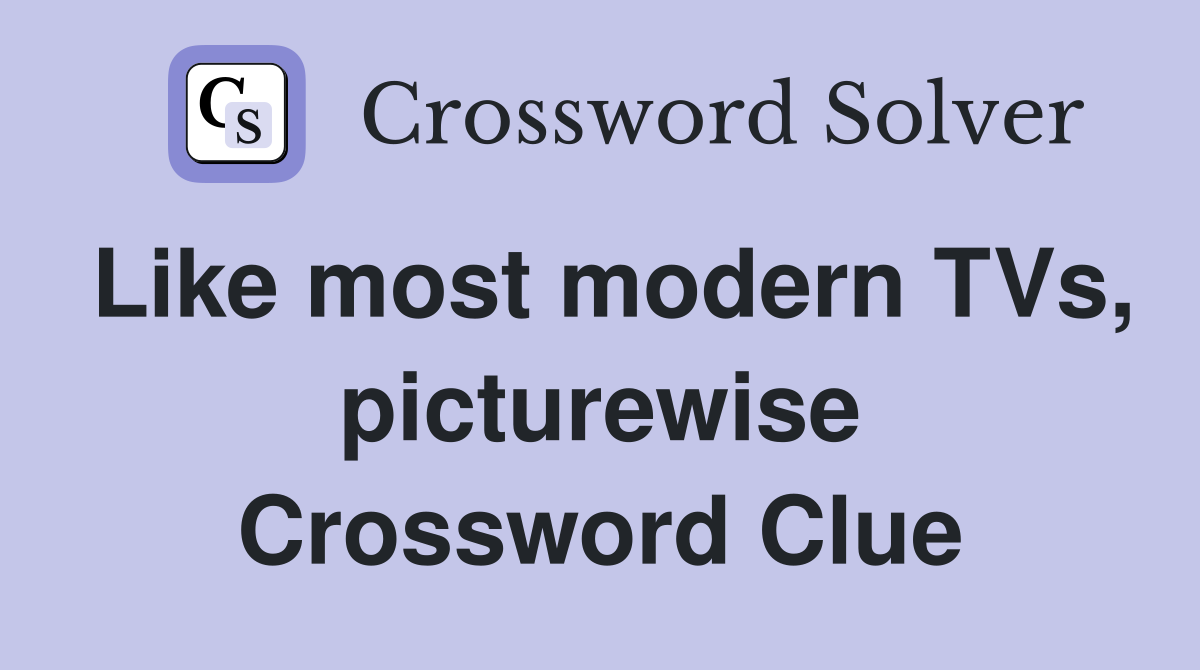 Like most modern TVs, picturewise Crossword Clue