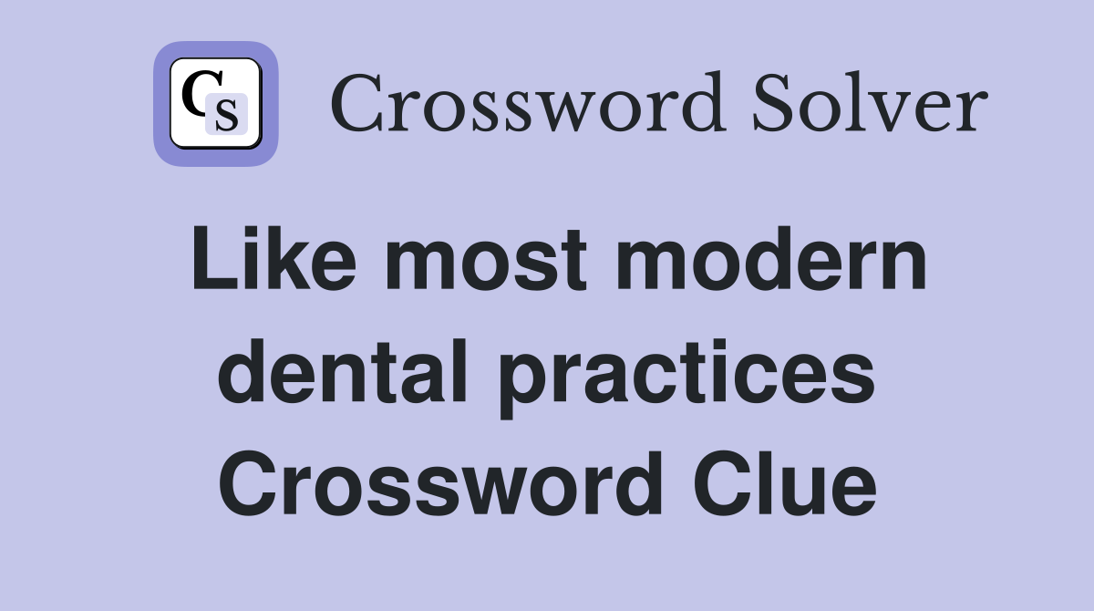 Like most modern dental practices Crossword Clue