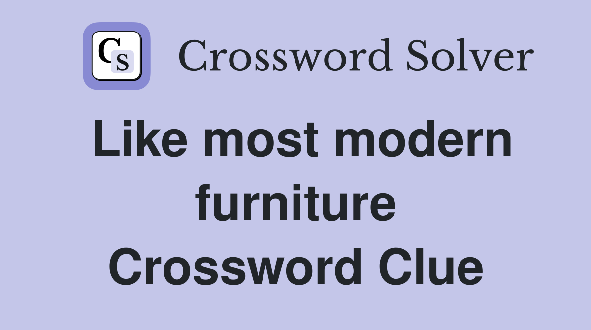 Like most modern furniture Crossword Clue