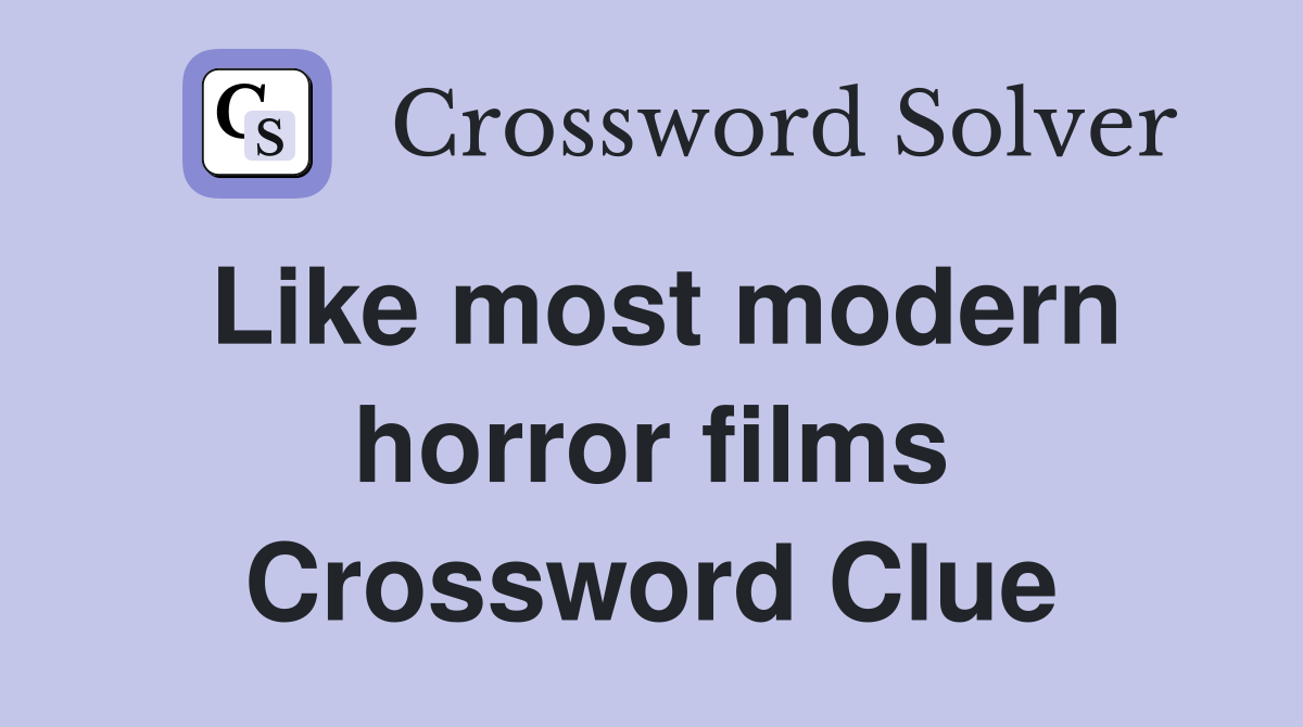 Like most modern horror films Crossword Clue