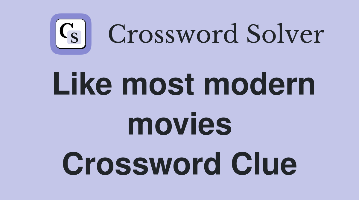 Like most modern movies Crossword Clue