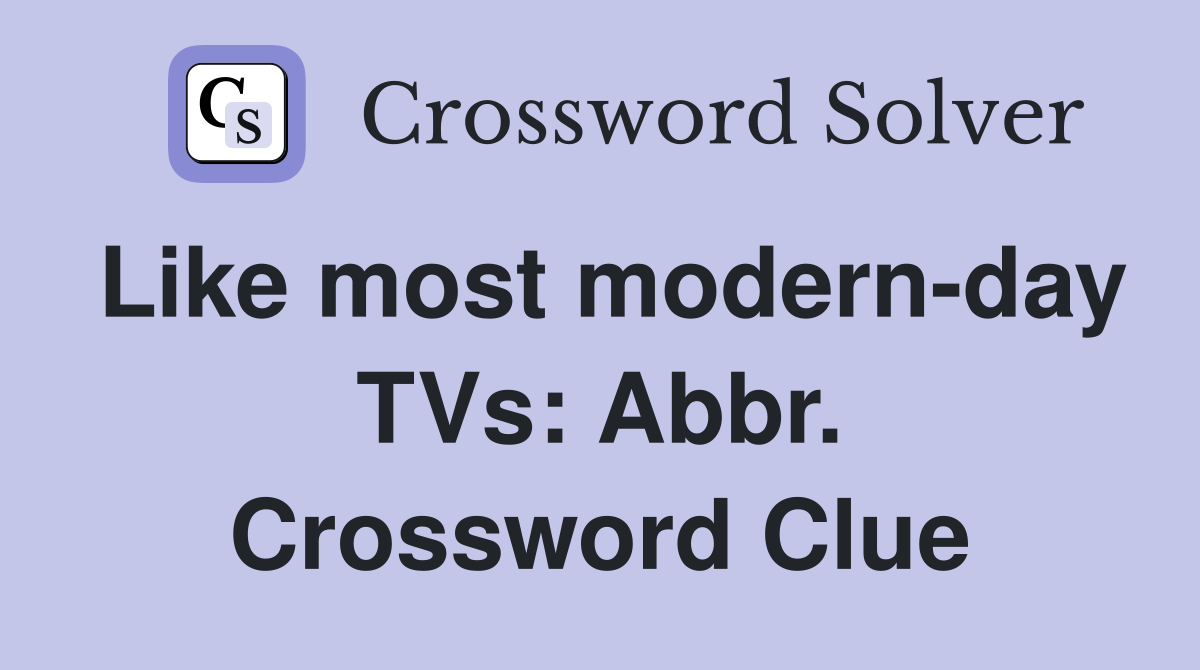 Like most modern-day TVs: Abbr. Crossword Clue