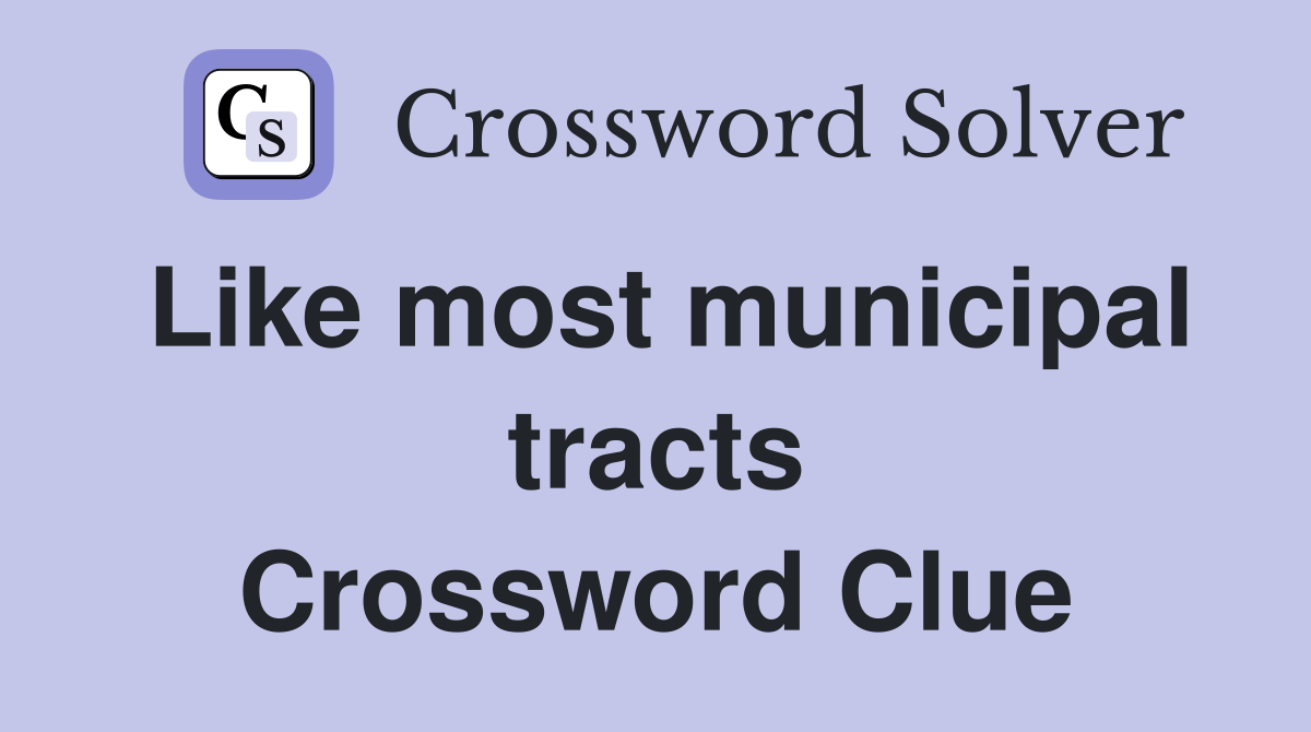 Like most municipal tracts Crossword Clue
