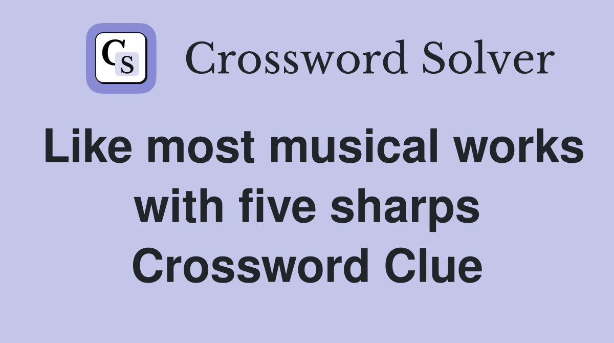 Like most musical works with five sharps Crossword Clue