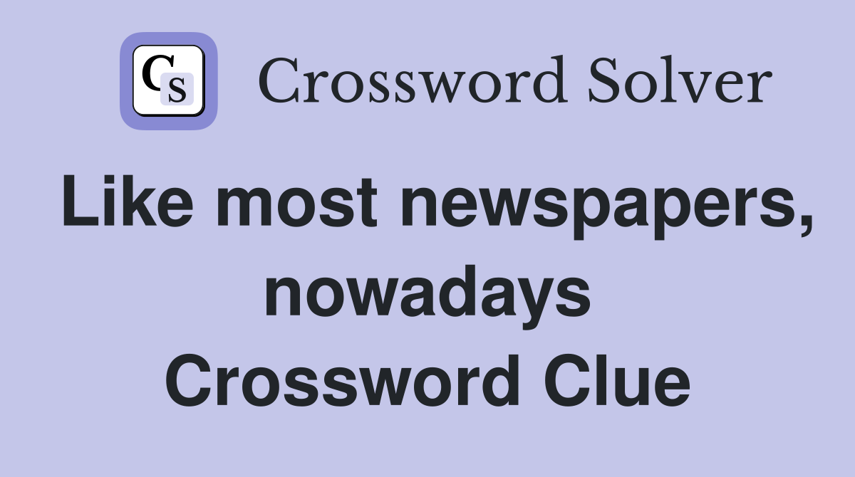 Like most newspapers, nowadays Crossword Clue