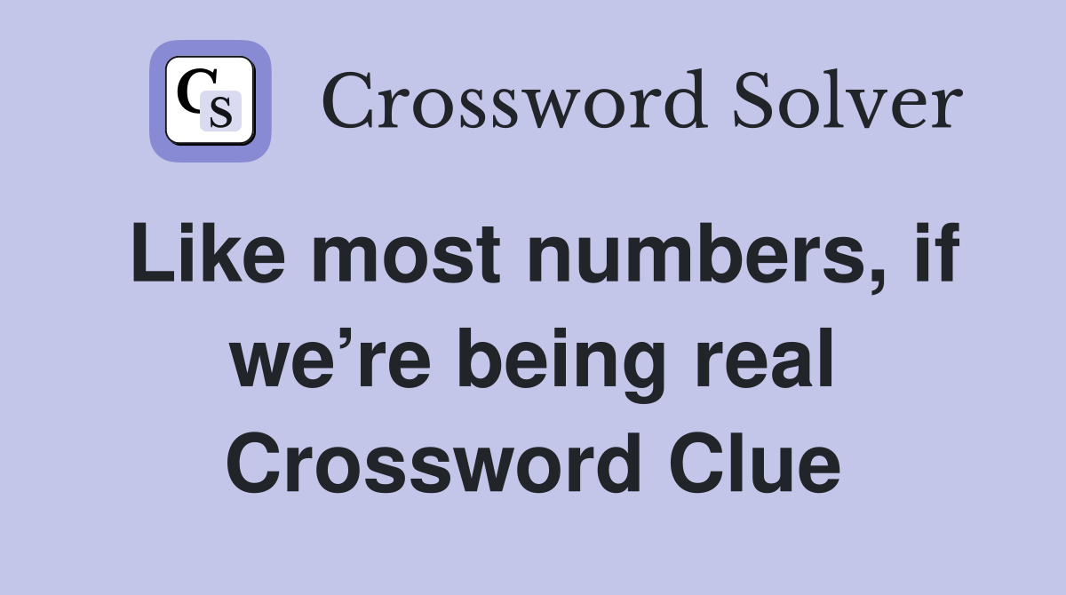 Like most numbers, if we’re being real Crossword Clue