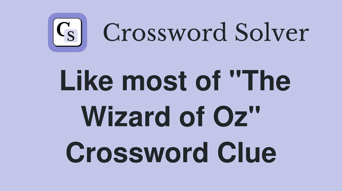 Like most of "The Wizard of Oz" Crossword Clue