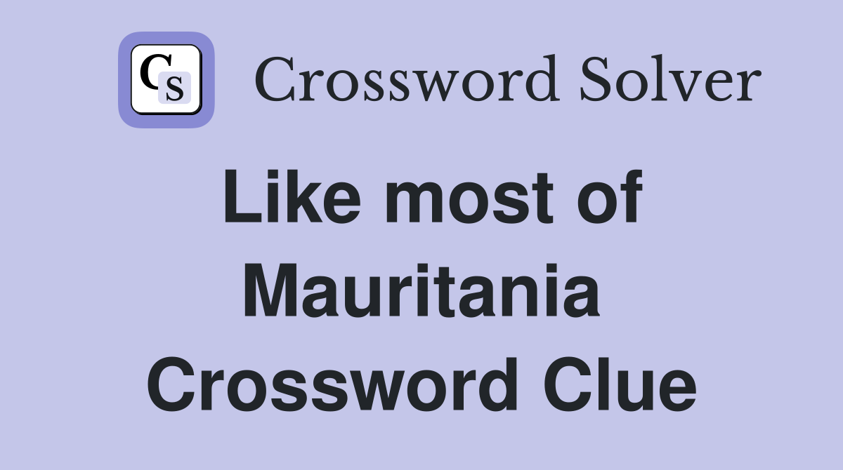 Like most of Mauritania Crossword Clue