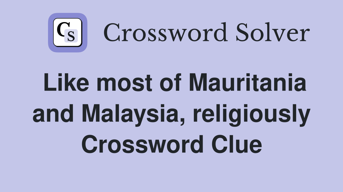 Like most of Mauritania and Malaysia, religiously Crossword Clue