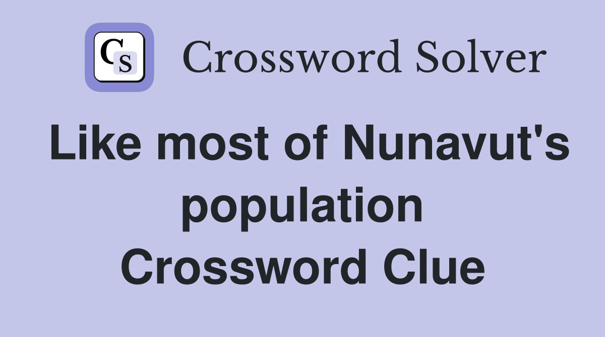 Like most of Nunavut's population Crossword Clue