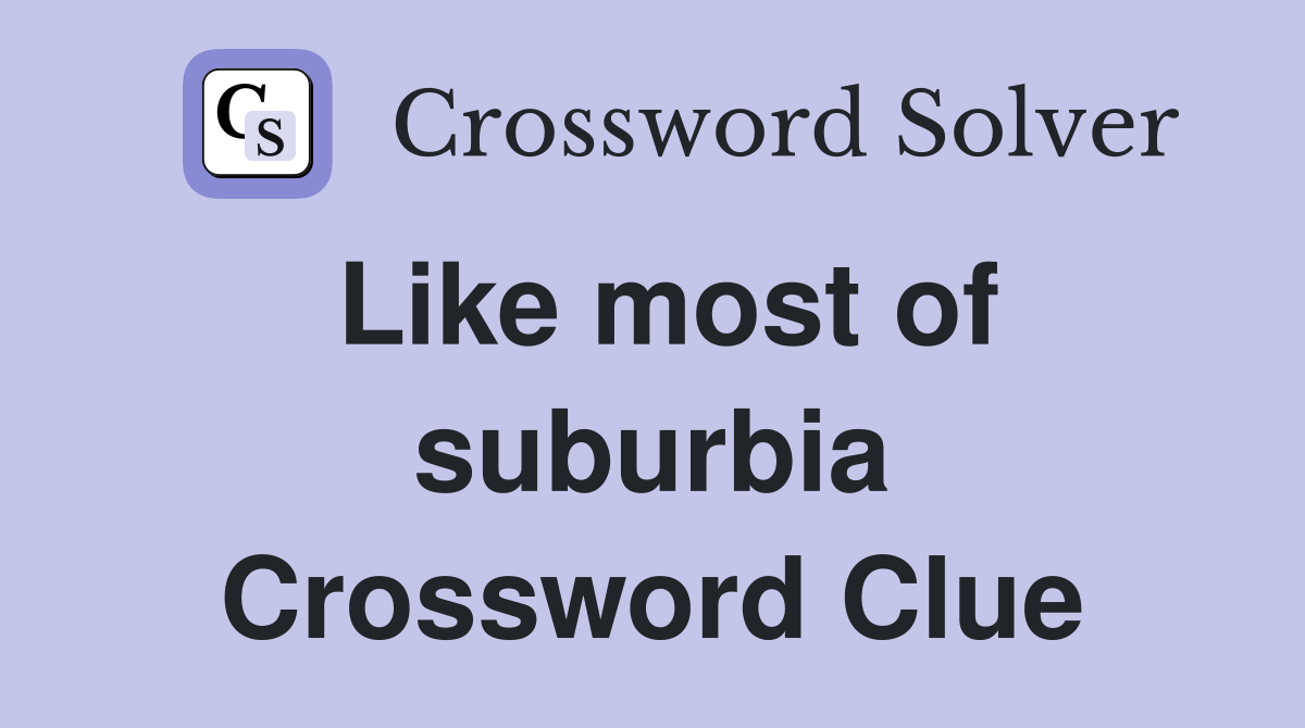 Like most of suburbia Crossword Clue