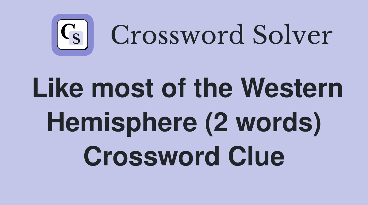 Like most of the Western Hemisphere (2 words) Crossword Clue