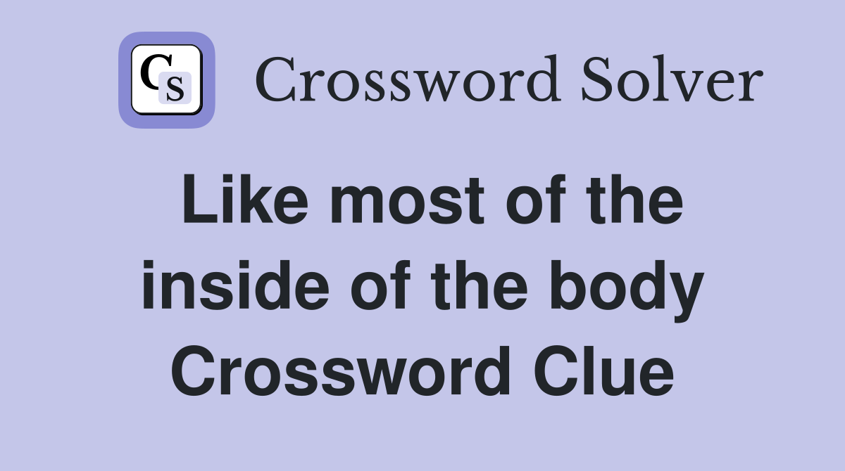 Like most of the inside of the body Crossword Clue