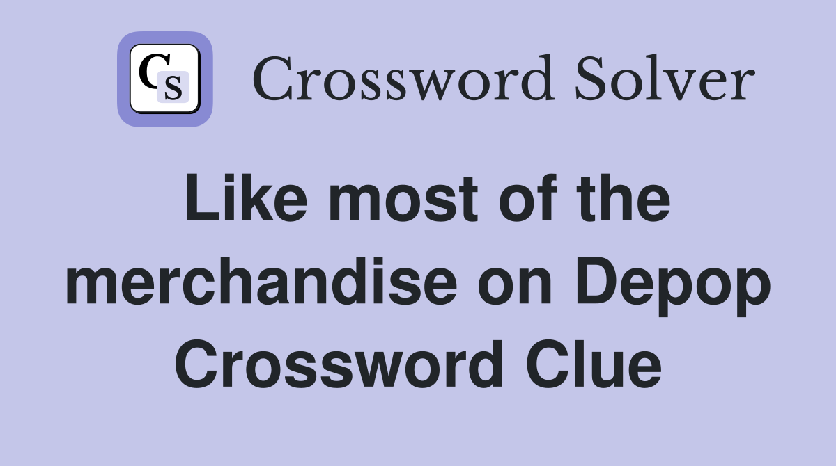 Like most of the merchandise on Depop Crossword Clue