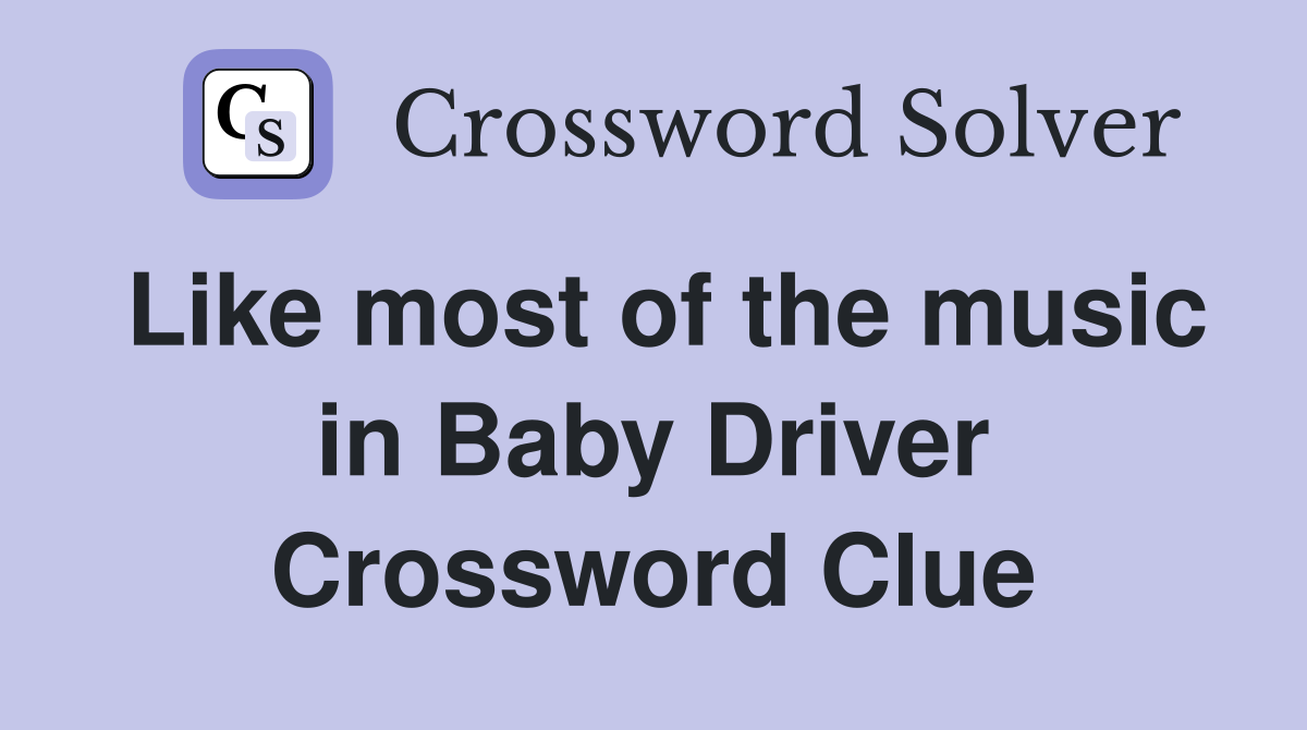 Like most of the music in Baby Driver Crossword Clue