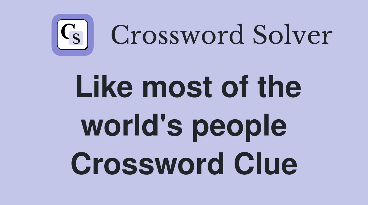 Like most of the world's people Crossword Clue