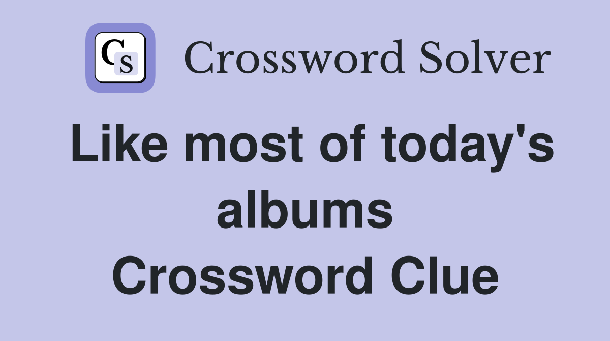 Like most of today's albums Crossword Clue