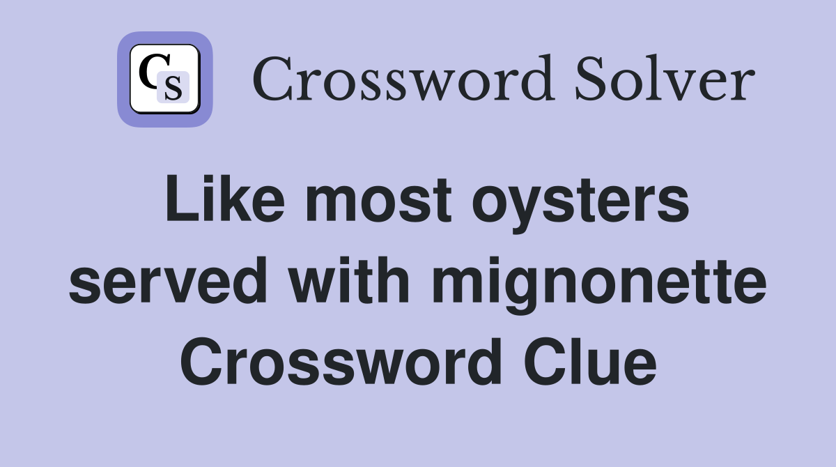 Like most oysters served with mignonette Crossword Clue