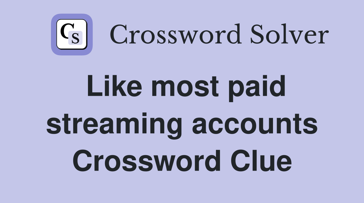 Like most paid streaming accounts Crossword Clue