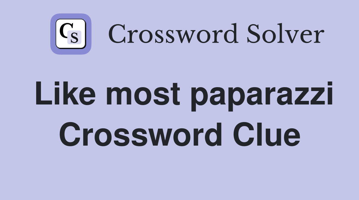 Like most paparazzi Crossword Clue