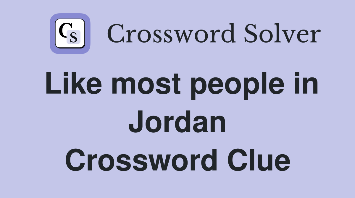 Like most people in Jordan Crossword Clue