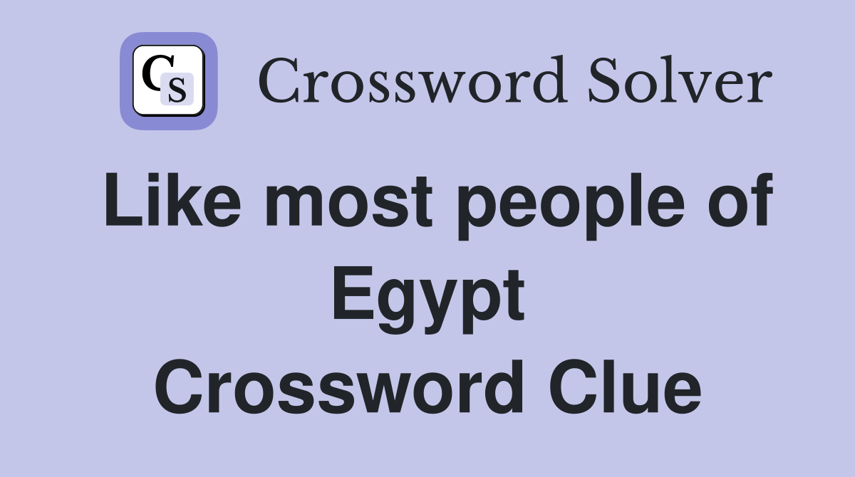 Like most people of Egypt Crossword Clue