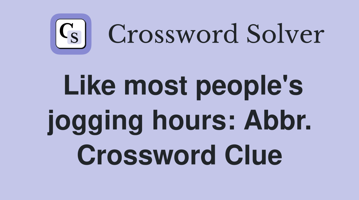 Like most people's jogging hours: Abbr. Crossword Clue