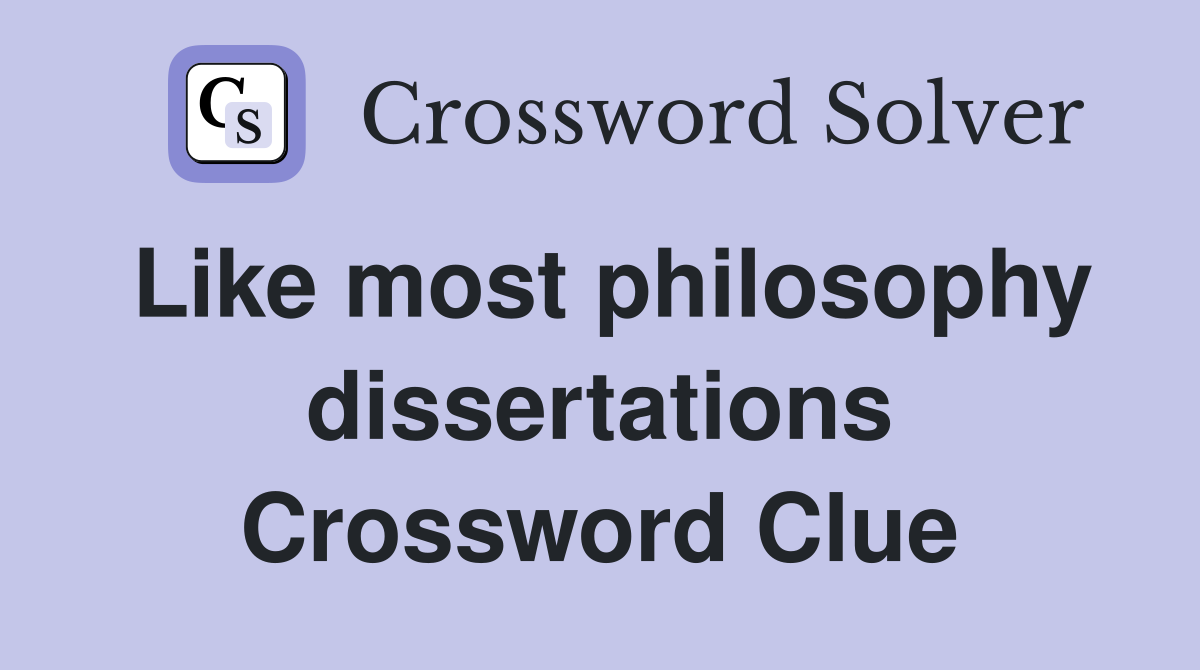 Like most philosophy dissertations Crossword Clue