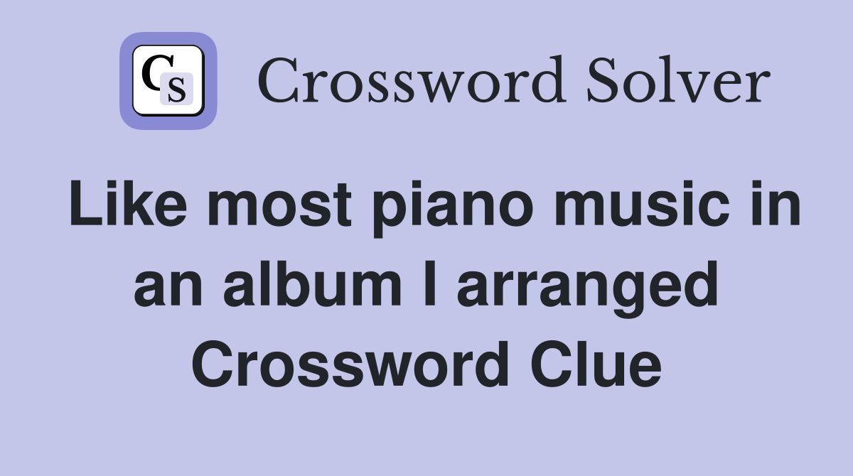 Like most piano music in an album I arranged Crossword Clue