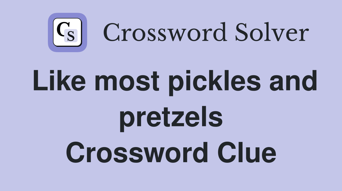 Like most pickles and pretzels Crossword Clue