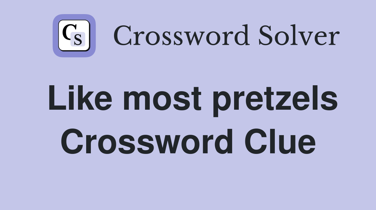 Like most pretzels Crossword Clue