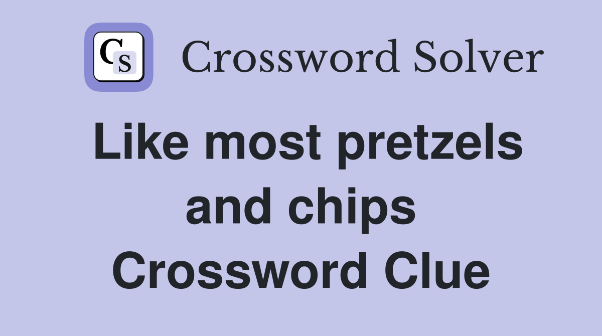 Like most pretzels and chips Crossword Clue