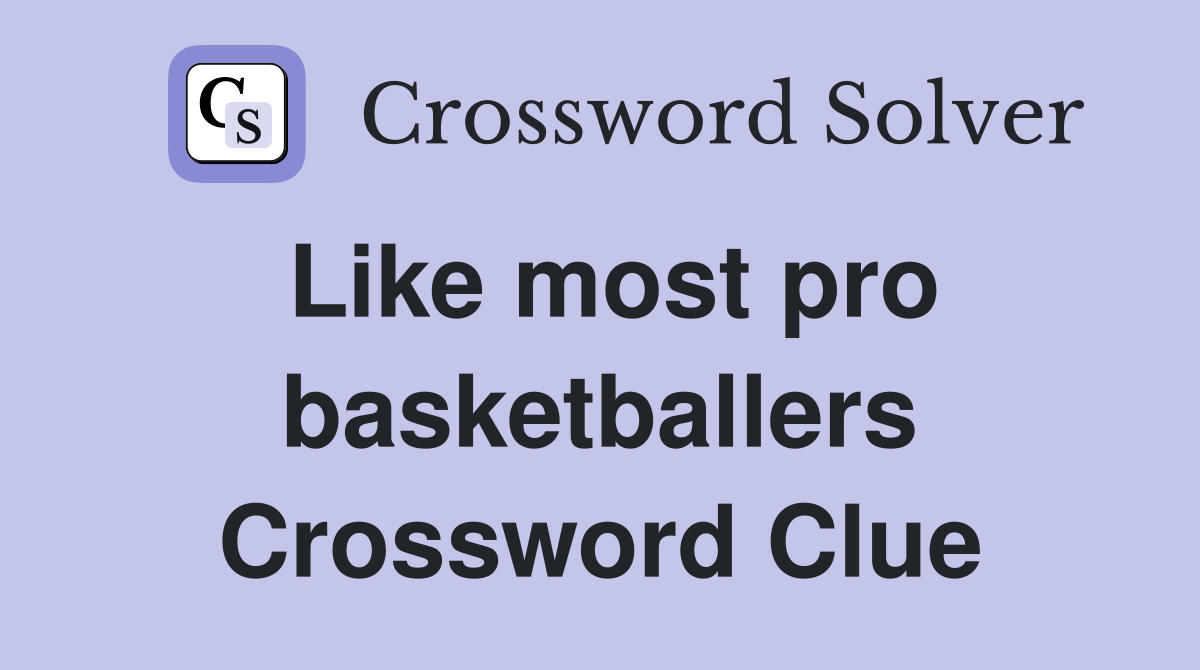 Like most pro basketballers Crossword Clue