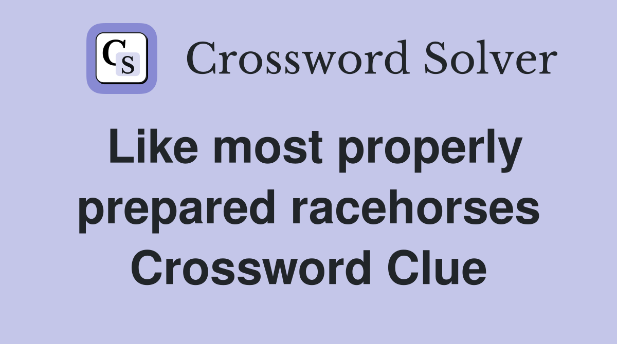 Like most properly prepared racehorses Crossword Clue