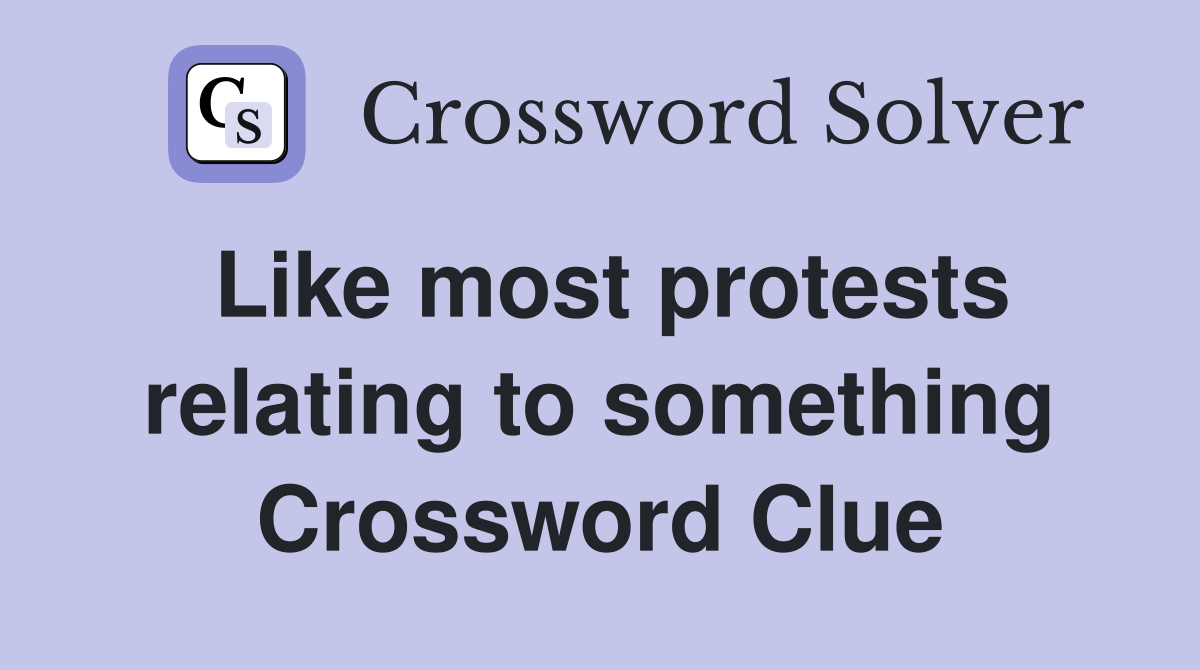 Like most protests relating to something Crossword Clue