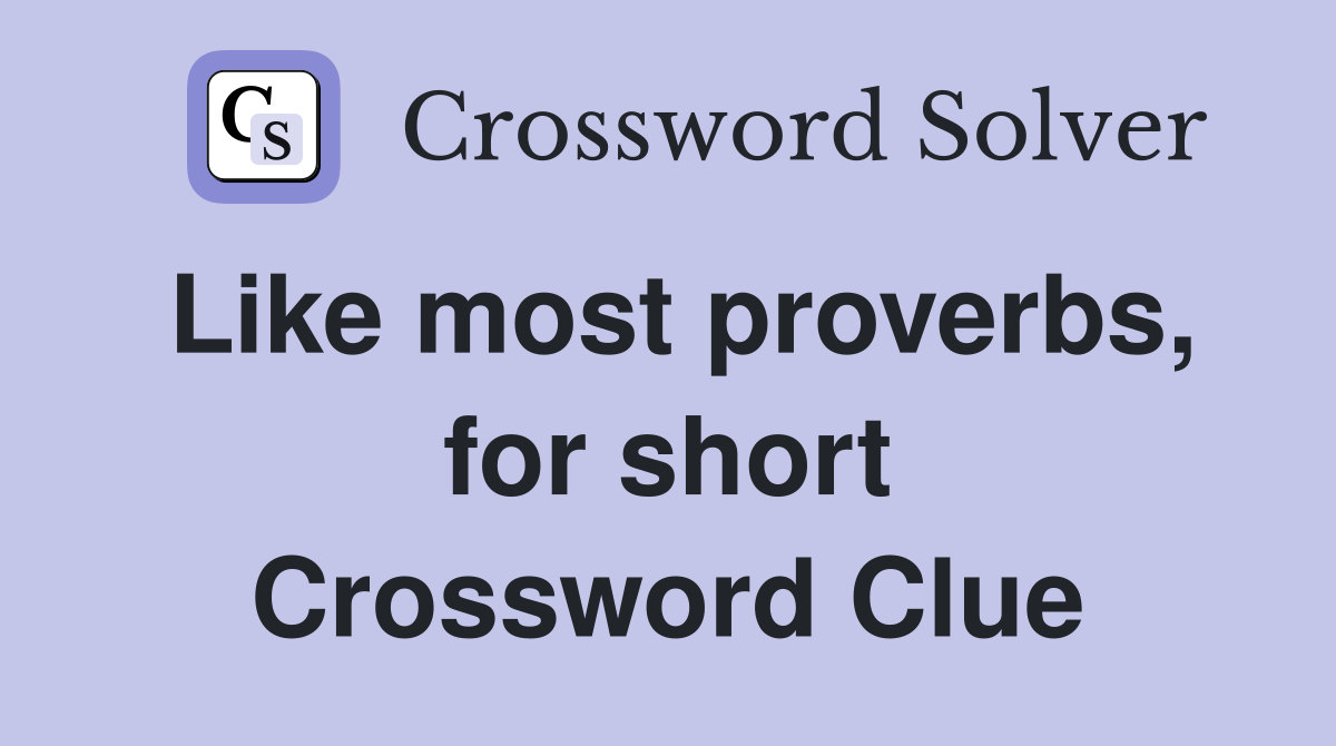 Like most proverbs, for short Crossword Clue