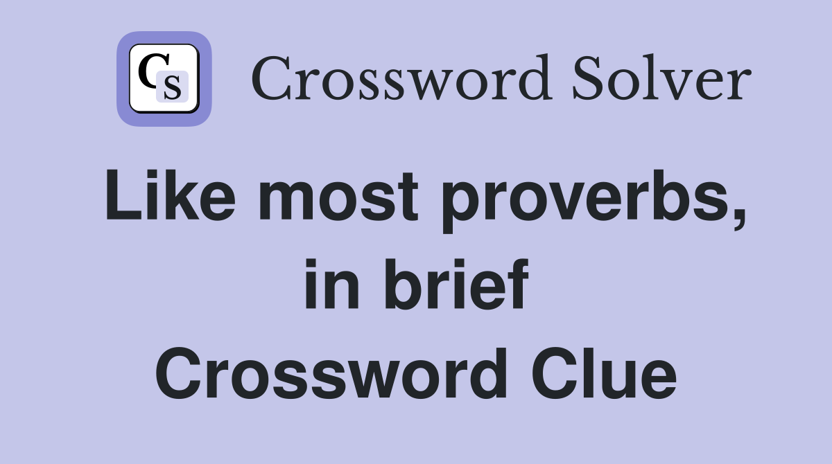 Like most proverbs, in brief Crossword Clue