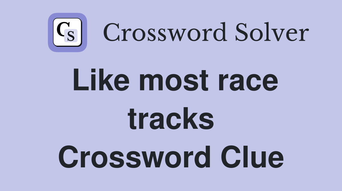 Like most race tracks Crossword Clue