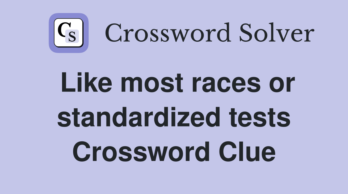 Like most races or standardized tests Crossword Clue