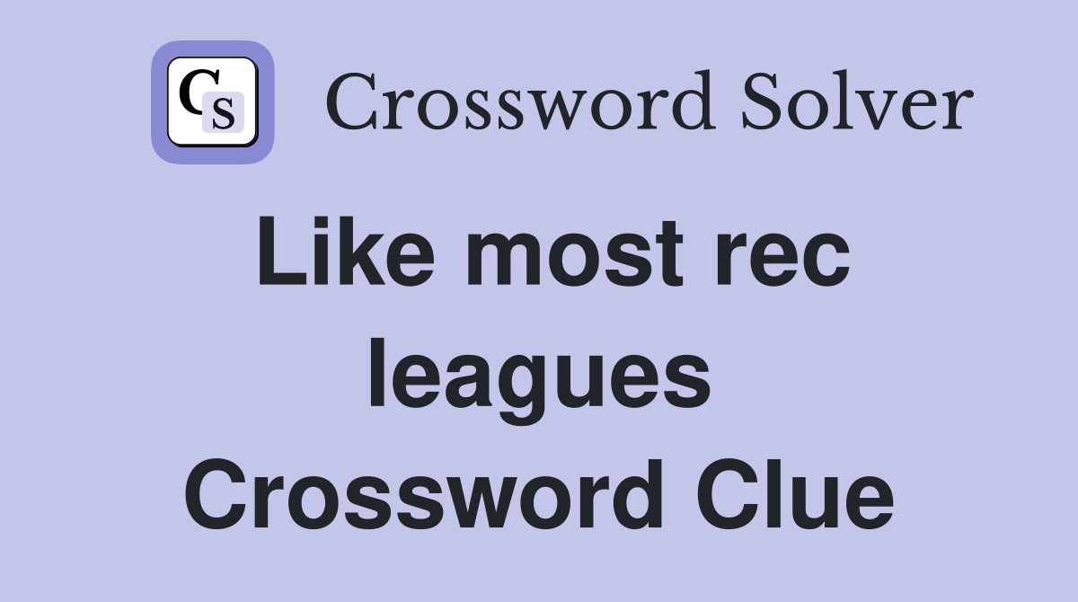 Like most rec leagues Crossword Clue