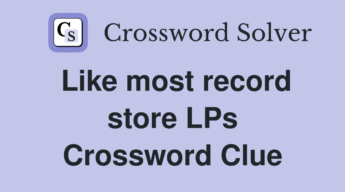 Like most record store LPs Crossword Clue