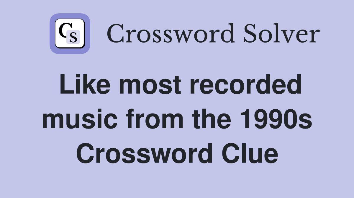 Like most recorded music from the 1990s Crossword Clue