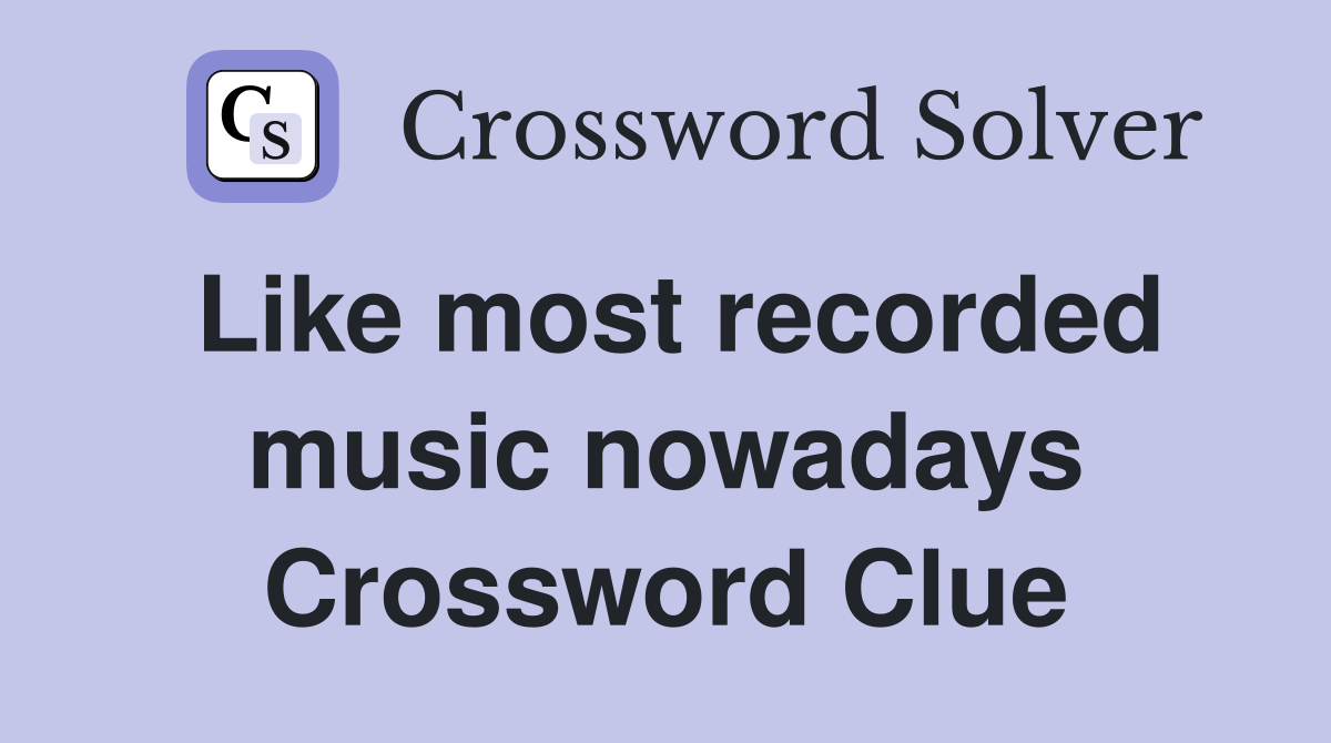 Like most recorded music nowadays Crossword Clue