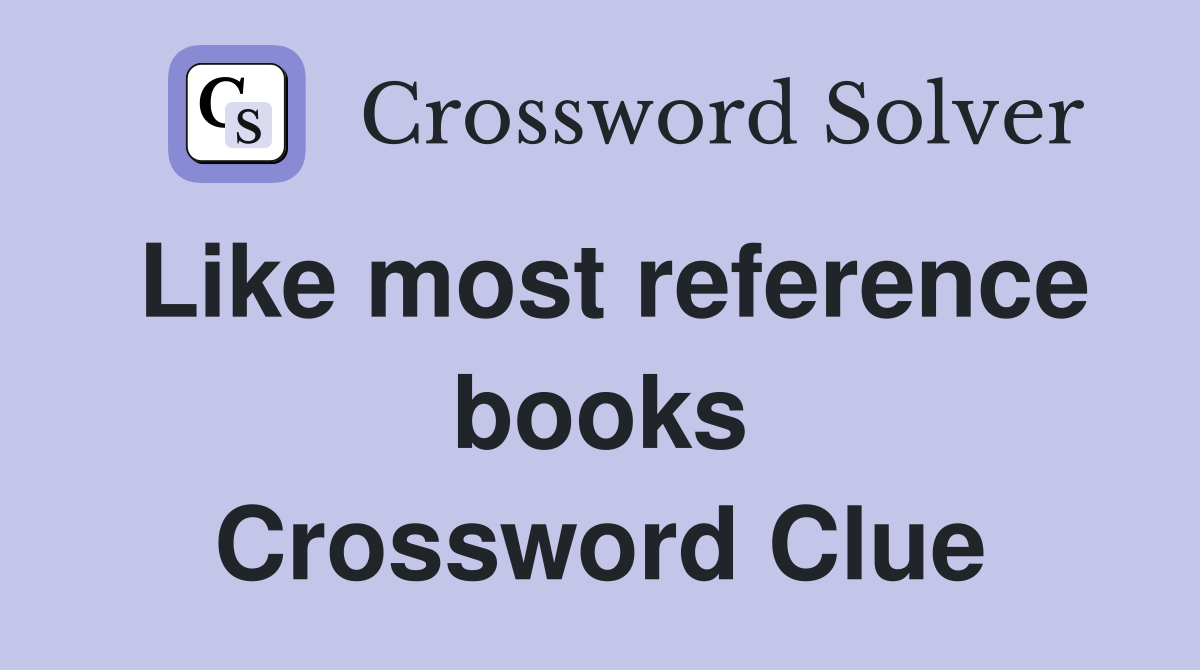 Like most reference books Crossword Clue