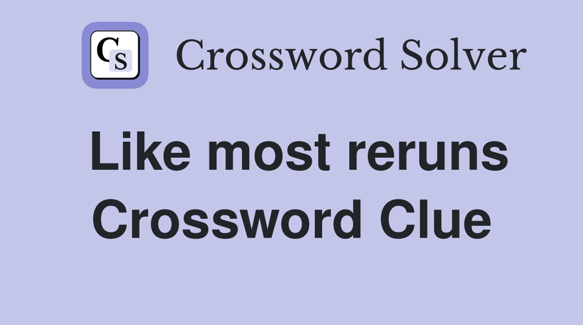 Like most reruns Crossword Clue